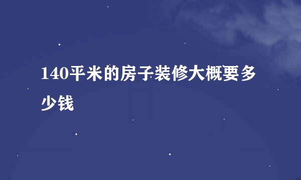 140平米的房子装修大概要多少钱