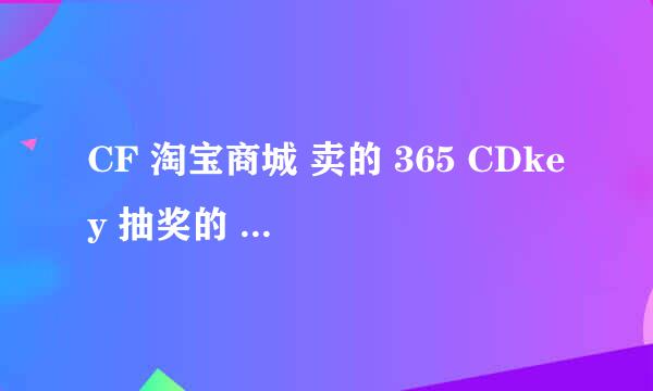 CF 淘宝商城 卖的 365 CDkey 抽奖的 枪 全都是骗人的！