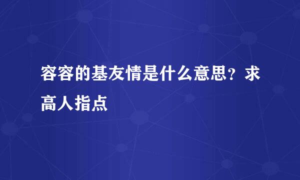 容容的基友情是什么意思？求高人指点