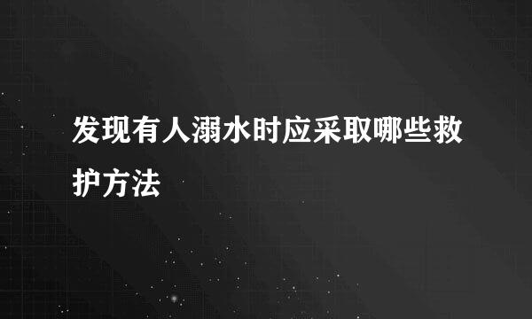 发现有人溺水时应采取哪些救护方法