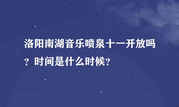 洛阳南湖音乐喷泉十一开放吗？时间是什么时候？