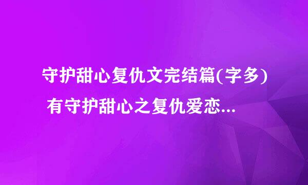 守护甜心复仇文完结篇(字多) 有守护甜心之复仇爱恋 守护甜心之牵拌 守护甜心之复仇蔷薇 守