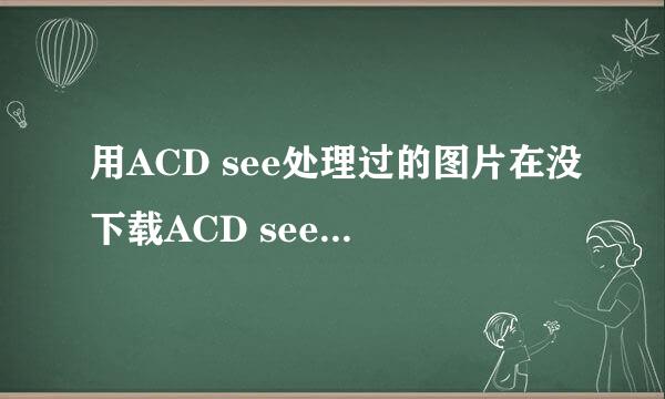 用ACD see处理过的图片在没下载ACD see的电脑上是否能显示