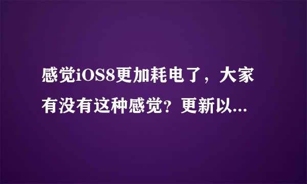 感觉iOS8更加耗电了，大家有没有这种感觉？更新以前睡前关了所有后台，一晚上差不多耗10多的电，现