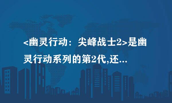 <幽灵行动：尖峰战士2>是幽灵行动系列的第2代,还是第3带的资料片?