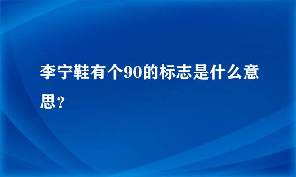 李宁鞋有个90的标志是什么意思？