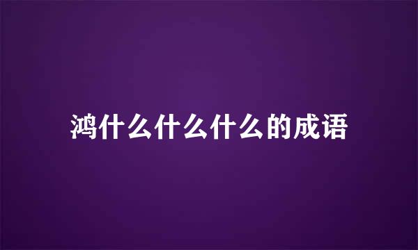 鸿什么什么什么的成语