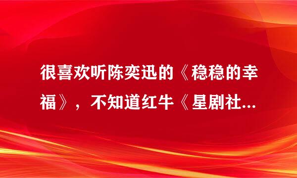 很喜欢听陈奕迅的《稳稳的幸福》，不知道红牛《星剧社》中《稳稳的幸福》怎么样呢？