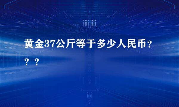 黄金37公斤等于多少人民币？？？