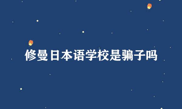 修曼日本语学校是骗子吗