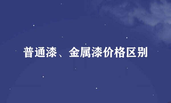 普通漆、金属漆价格区别