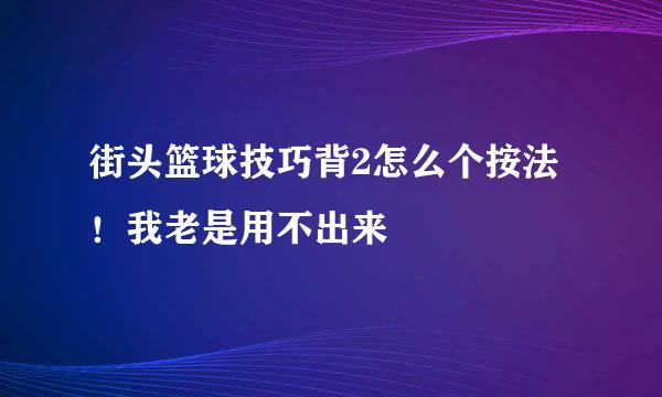 街头篮球技巧背2怎么个按法！我老是用不出来