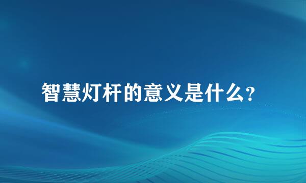 智慧灯杆的意义是什么？