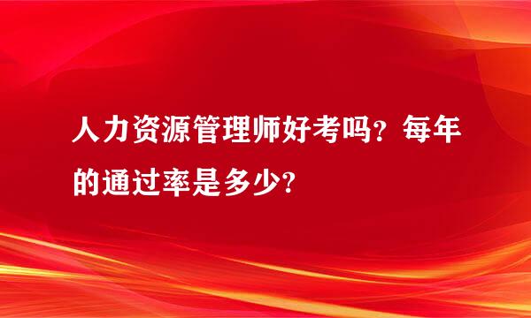 人力资源管理师好考吗？每年的通过率是多少?