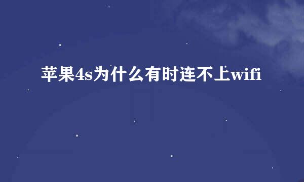 苹果4s为什么有时连不上wifi