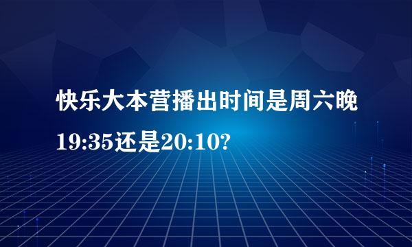 快乐大本营播出时间是周六晚19:35还是20:10?