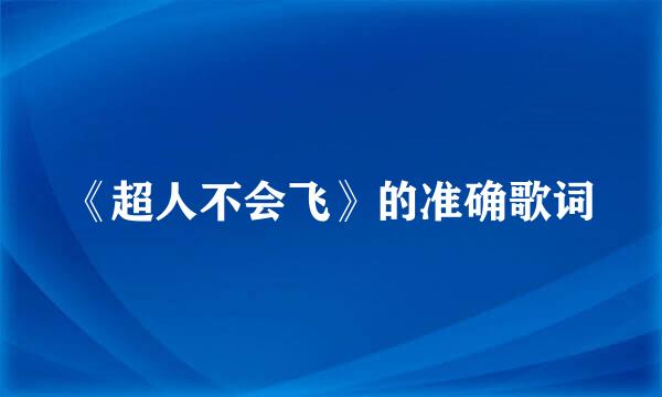 《超人不会飞》的准确歌词