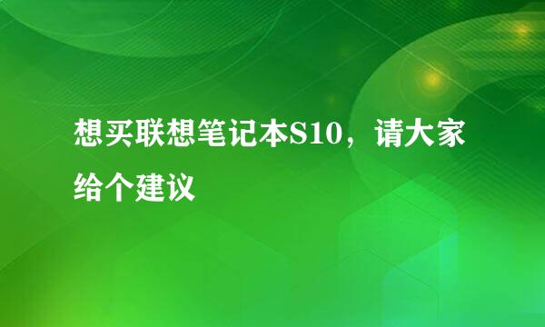 想买联想笔记本S10，请大家给个建议