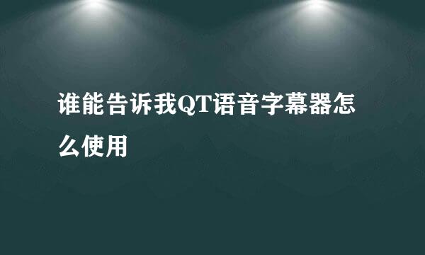 谁能告诉我QT语音字幕器怎么使用