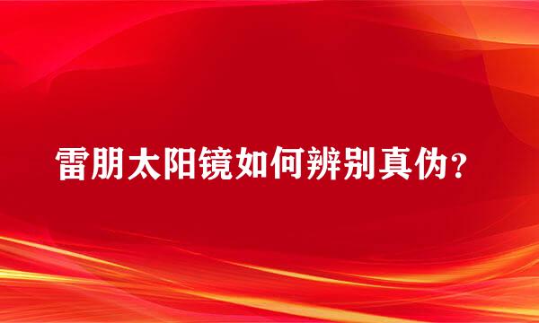 雷朋太阳镜如何辨别真伪？