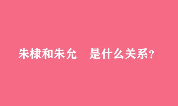 朱棣和朱允炆是什么关系？