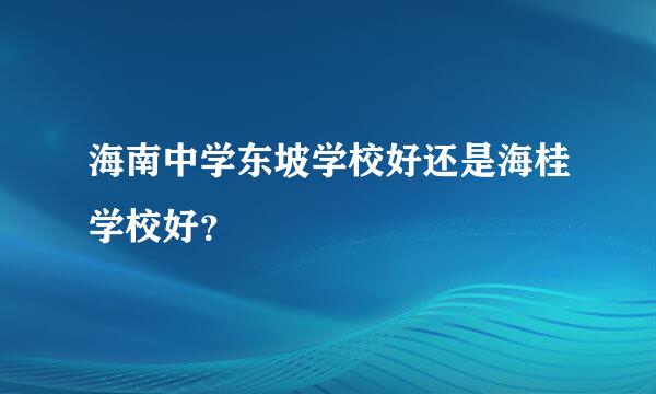 海南中学东坡学校好还是海桂学校好？