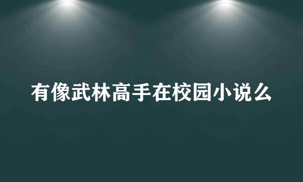 有像武林高手在校园小说么