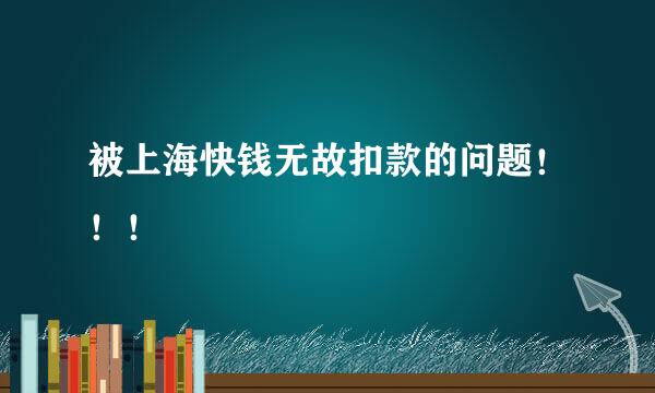 被上海快钱无故扣款的问题！！！