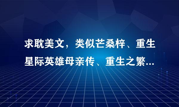 求耽美文，类似芒桑梓、重生星际英雄母亲传、重生之繁衍者，此类小受能为某些人生育后代1vs1的文。