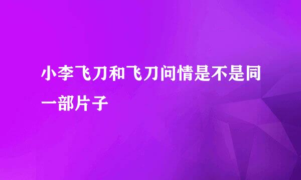 小李飞刀和飞刀问情是不是同一部片子