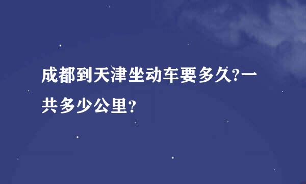 成都到天津坐动车要多久?一共多少公里？