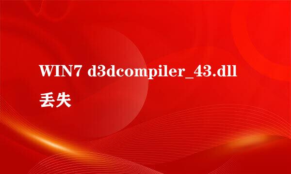 WIN7 d3dcompiler_43.dll 丢失