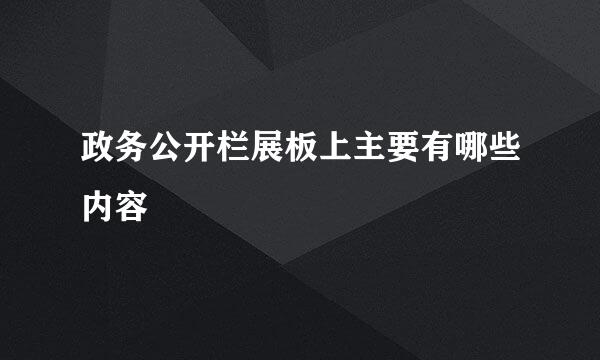 政务公开栏展板上主要有哪些内容