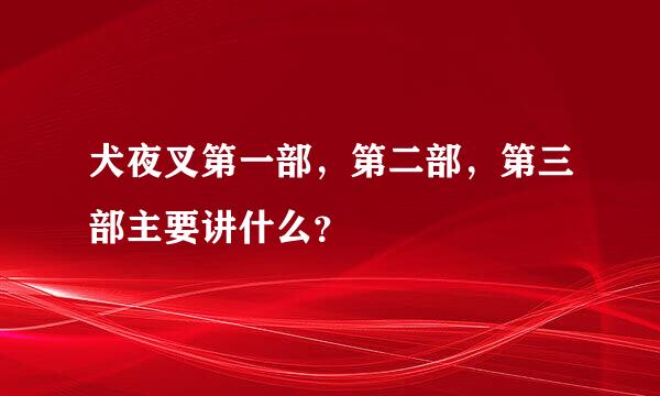 犬夜叉第一部，第二部，第三部主要讲什么？