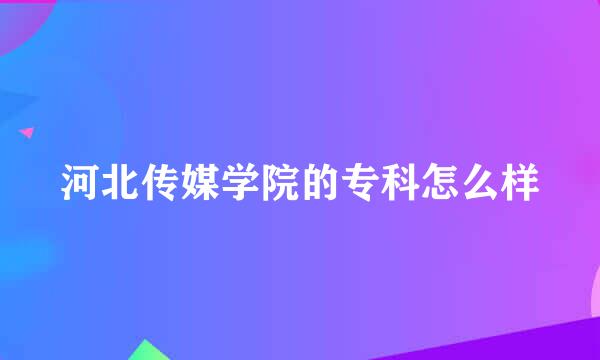 河北传媒学院的专科怎么样