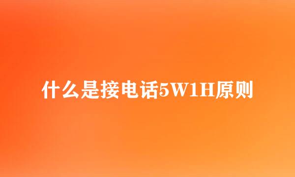 什么是接电话5W1H原则