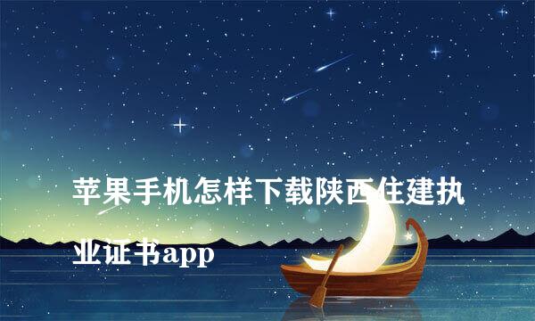 
苹果手机怎样下载陕西住建执业证书app
