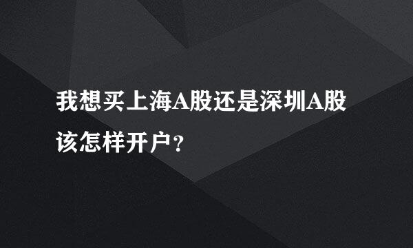 我想买上海A股还是深圳A股该怎样开户？