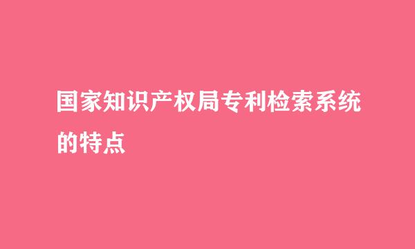 国家知识产权局专利检索系统的特点