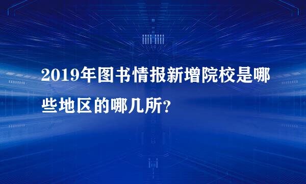 2019年图书情报新增院校是哪些地区的哪几所？