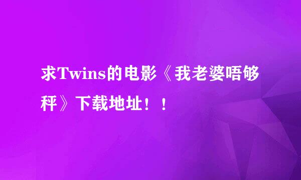 求Twins的电影《我老婆唔够秤》下载地址！！