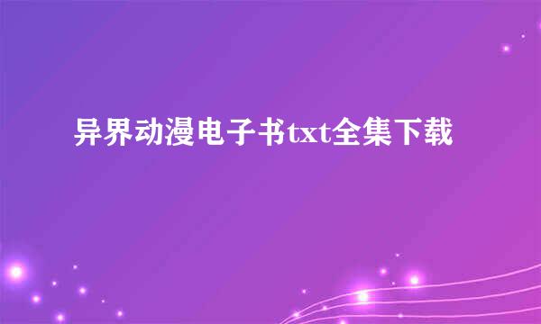 异界动漫电子书txt全集下载