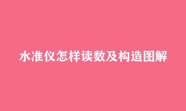 水准仪怎样读数及构造图解