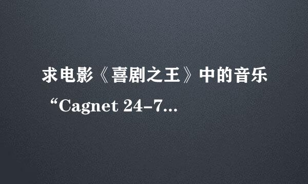 求电影《喜剧之王》中的音乐“Cagnet 24-7”日语原声...