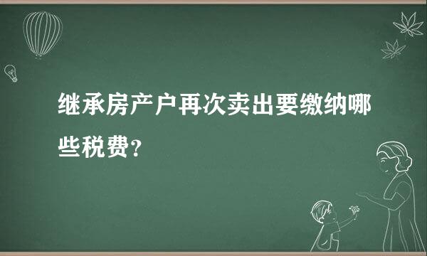 继承房产户再次卖出要缴纳哪些税费？