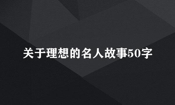 关于理想的名人故事50字