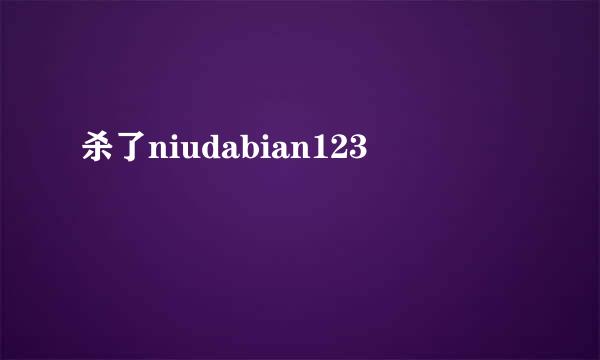 杀了niudabian123