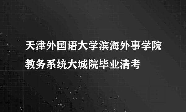 天津外国语大学滨海外事学院教务系统大城院毕业清考