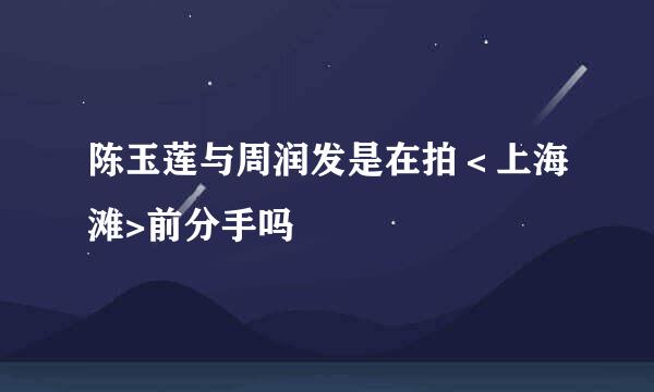 陈玉莲与周润发是在拍＜上海滩>前分手吗