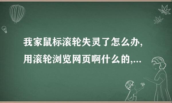 我家鼠标滚轮失灵了怎么办,用滚轮浏览网页啊什么的,下滚会下一点又向上滚的...反正不能正常向下（向上）移